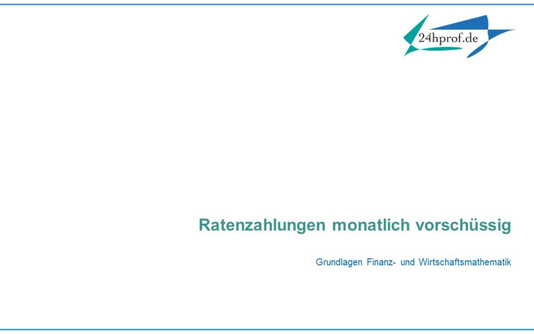 Was ergeben monatlich vorschüssige Ratenzahlungen am Jahresende?