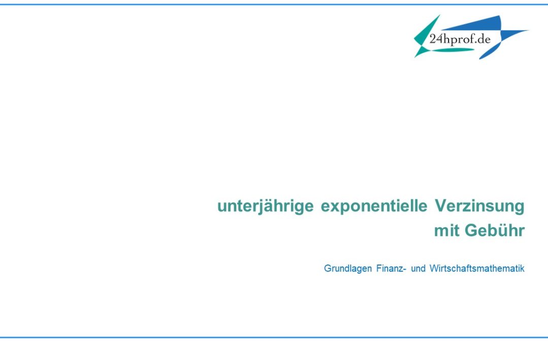 Wie gehen Gebühren in die unterjährige exponentielle Verzinsung ein?