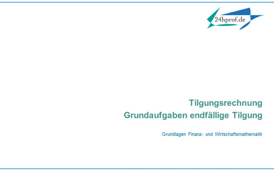 Wie könnten Grundaufgaben der endfälligen Tilgung aussehen? (Bsp.)